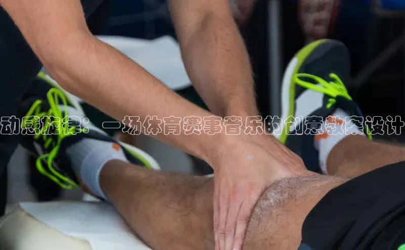 米兰全站登录入口汉得信息动感旋律：一场体育赛事音乐的创意教案设计