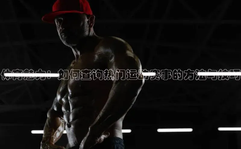 体育魅力：如何查询热门运动赛事的方法与技巧