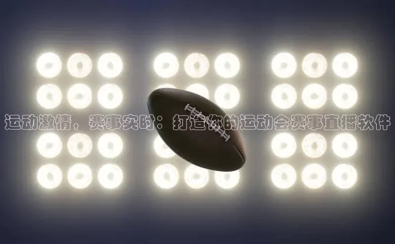 运动激情，赛事实时：打造你的运动会赛事直播软件