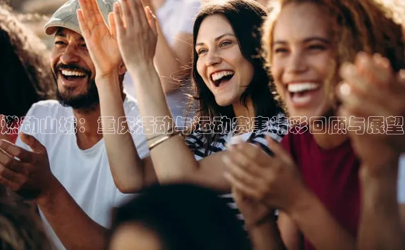 燃动山城：重庆活动与运动赛事精彩回顾与展望