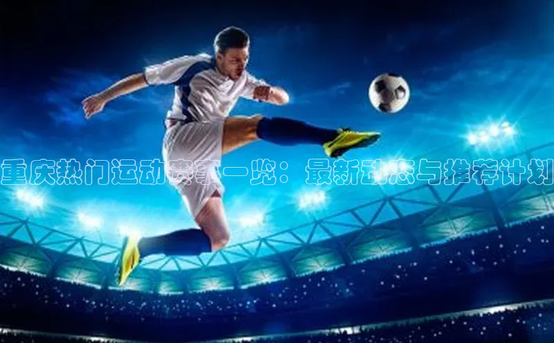 重庆热门运动赛事一览：最新动态与推荐计划