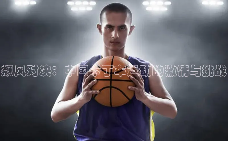 飙风对决：中国卡丁车运动的激情与挑战