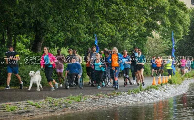 广州十大运动赛事公司排行榜：体育产业的力量与机遇