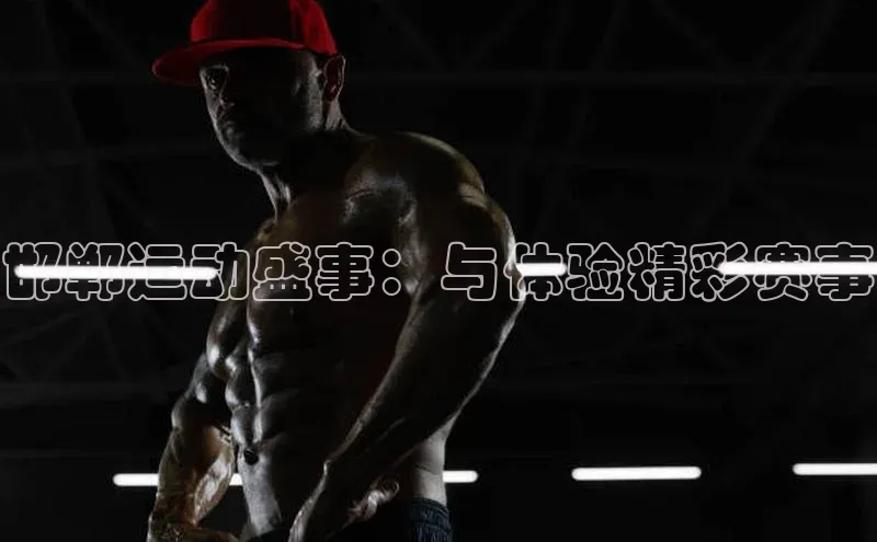 邯郸运动盛事：与体验精彩赛事